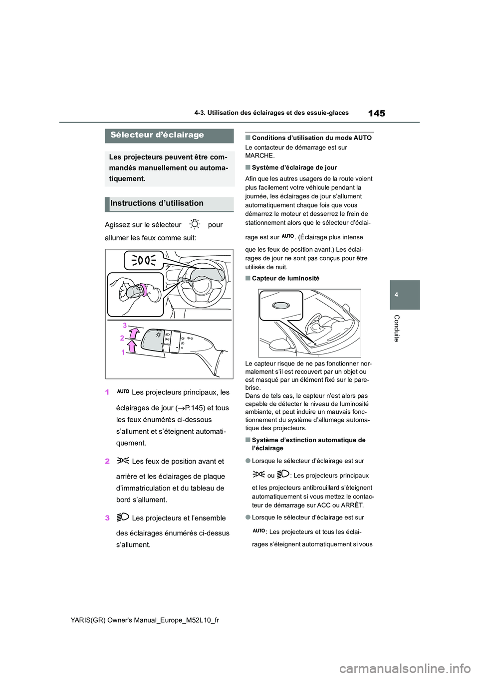 TOYOTA GR YARIS 2020  Notices Demploi (in French) 145
4
YARIS(GR) Owners Manual_Europe_M52L10_fr
4-3. Utilisation des éclairages et des essuie-glaces
Conduite
4-3.Utilisation  des éclairages et  des essuie-glaces
Agissez sur le sélecteur   pour  