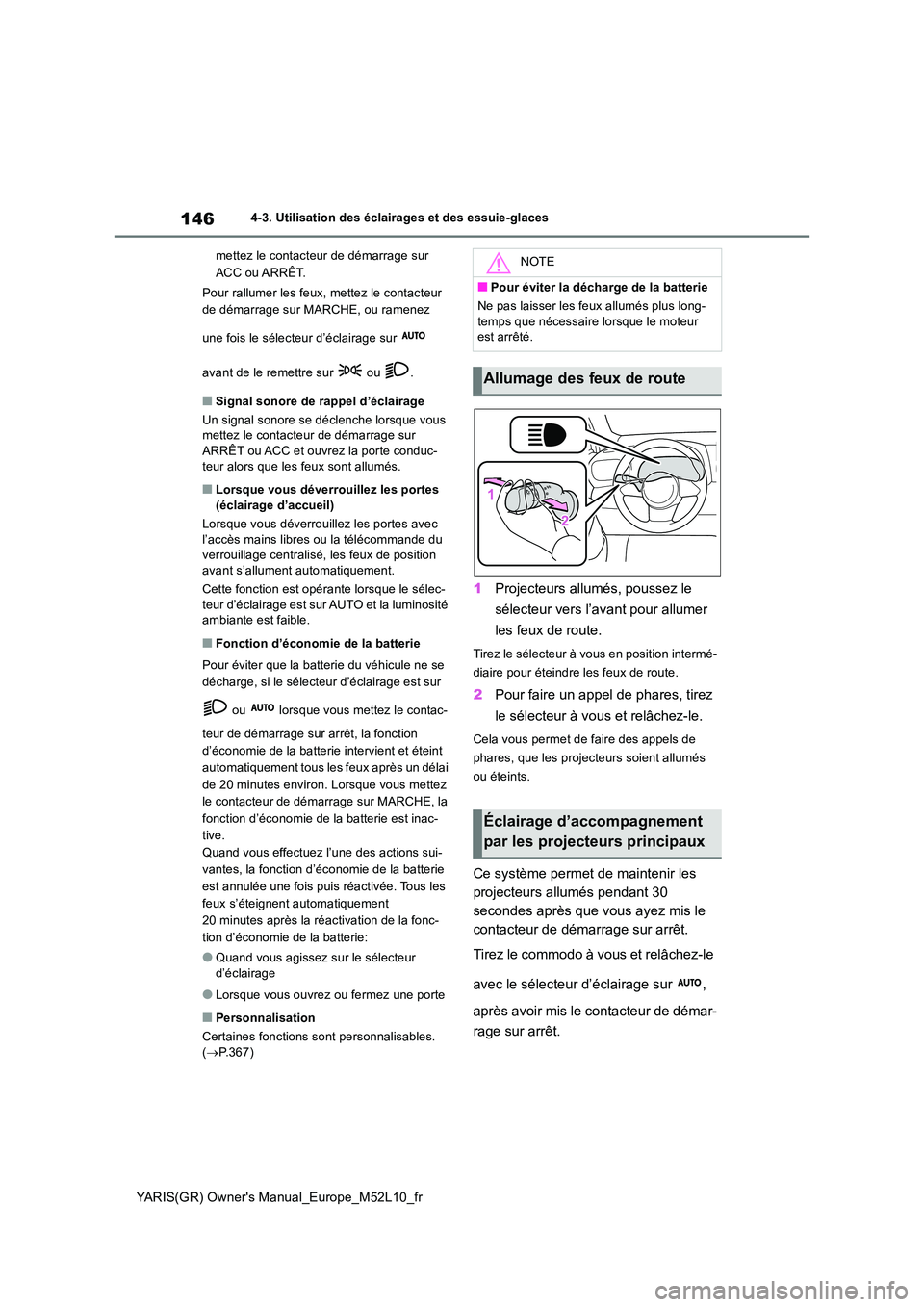 TOYOTA GR YARIS 2020  Notices Demploi (in French) 146
YARIS(GR) Owners Manual_Europe_M52L10_fr
4-3. Utilisation des éclairages et des essuie-glaces 
mettez le contacteur de démarrage sur  
ACC ou ARRÊT. 
Pour rallumer les feux,  mettez le contact