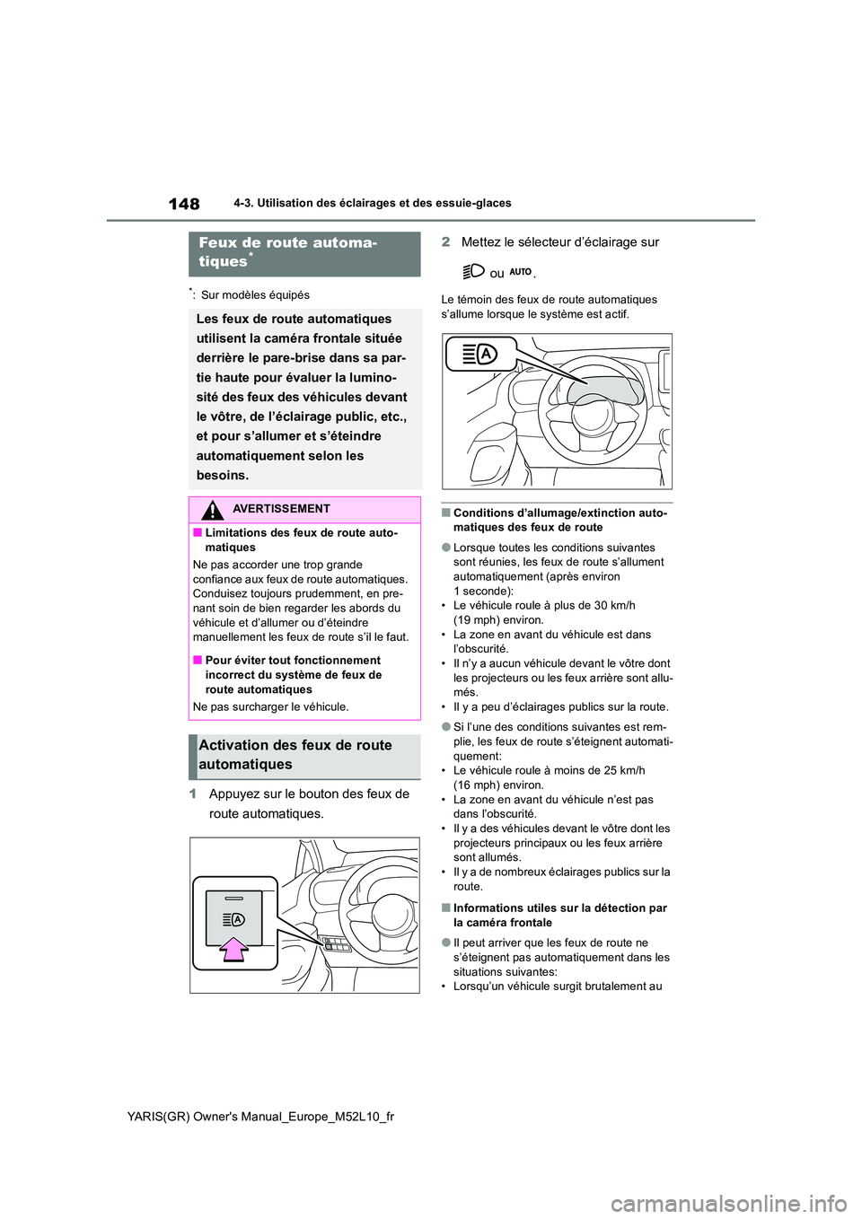 TOYOTA GR YARIS 2020  Notices Demploi (in French) 148
YARIS(GR) Owners Manual_Europe_M52L10_fr
4-3. Utilisation des éclairages et des essuie-glaces
*: Sur modèles équipés
1Appuyez sur le bouton des feux de  
route automatiques. 
2 Mettez le sél