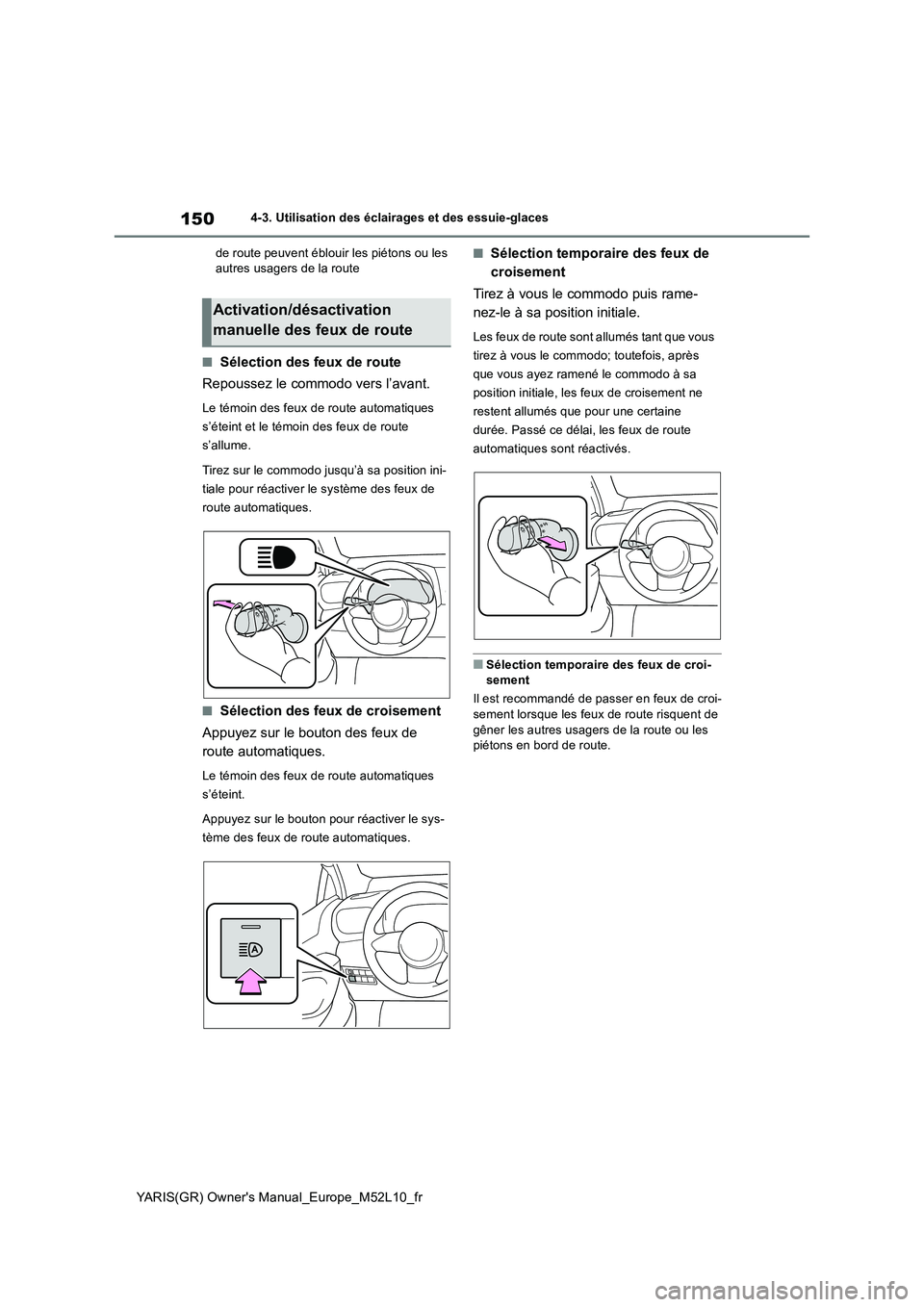 TOYOTA GR YARIS 2020  Notices Demploi (in French) 150
YARIS(GR) Owners Manual_Europe_M52L10_fr
4-3. Utilisation des éclairages et des essuie-glaces 
de route peuvent éblouir les piétons ou les  autres usagers de la route
■Sélection des feux de