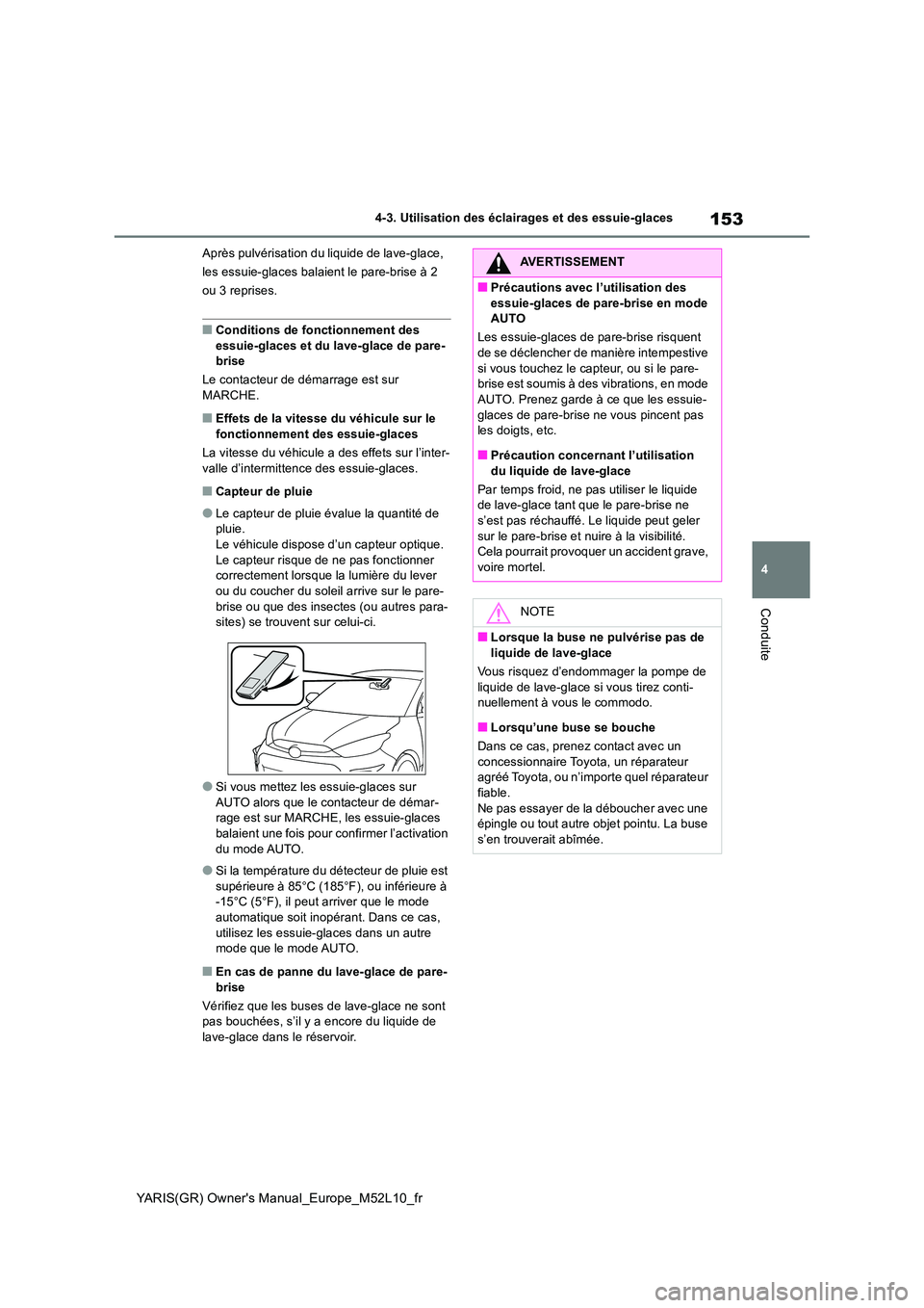 TOYOTA GR YARIS 2020  Notices Demploi (in French) 153
4
YARIS(GR) Owners Manual_Europe_M52L10_fr
4-3. Utilisation des éclairages et des essuie-glaces
Conduite
Après pulvérisation du liquide de lave-glace,  
les essuie-glaces balaient le pare-bris