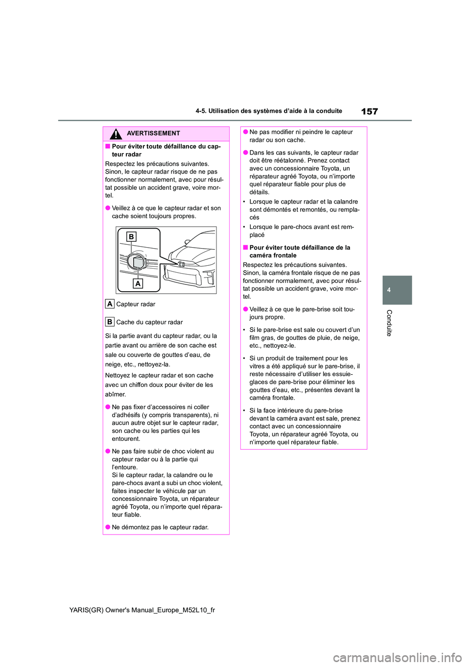 TOYOTA GR YARIS 2020  Notices Demploi (in French) 157
4
YARIS(GR) Owners Manual_Europe_M52L10_fr
4-5. Utilisation des systèmes d’aide à la conduite
Conduite
AVERTISSEMENT
■Pour éviter toute défaillance du cap- 
teur radar 
Respectez les pré