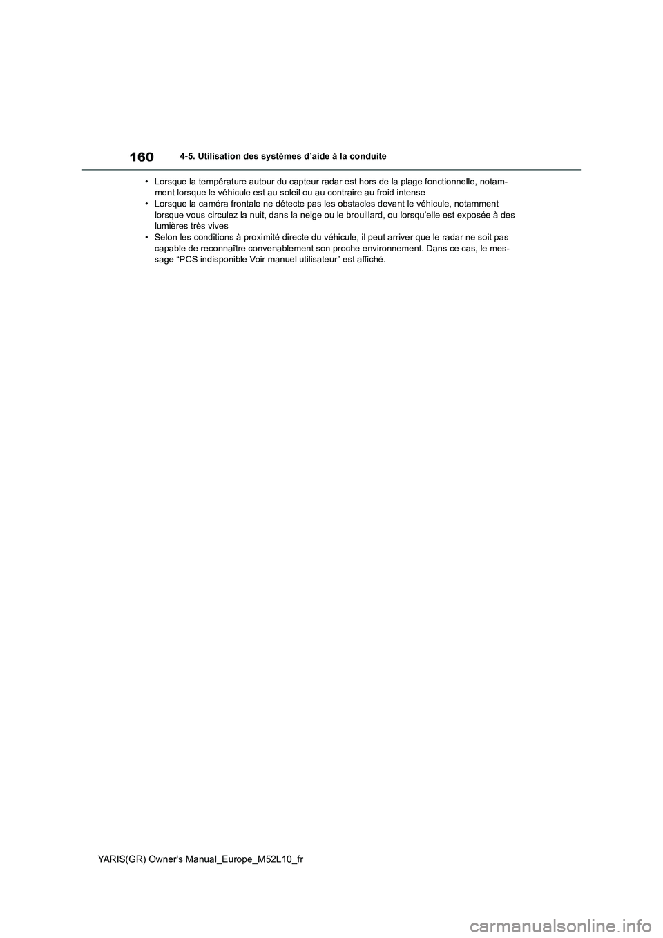 TOYOTA GR YARIS 2020  Notices Demploi (in French) 160
YARIS(GR) Owners Manual_Europe_M52L10_fr
4-5. Utilisation des systèmes d’aide à la conduite 
• Lorsque la température autour du capteur r adar est hors de la plage fonctionnelle, notam- me