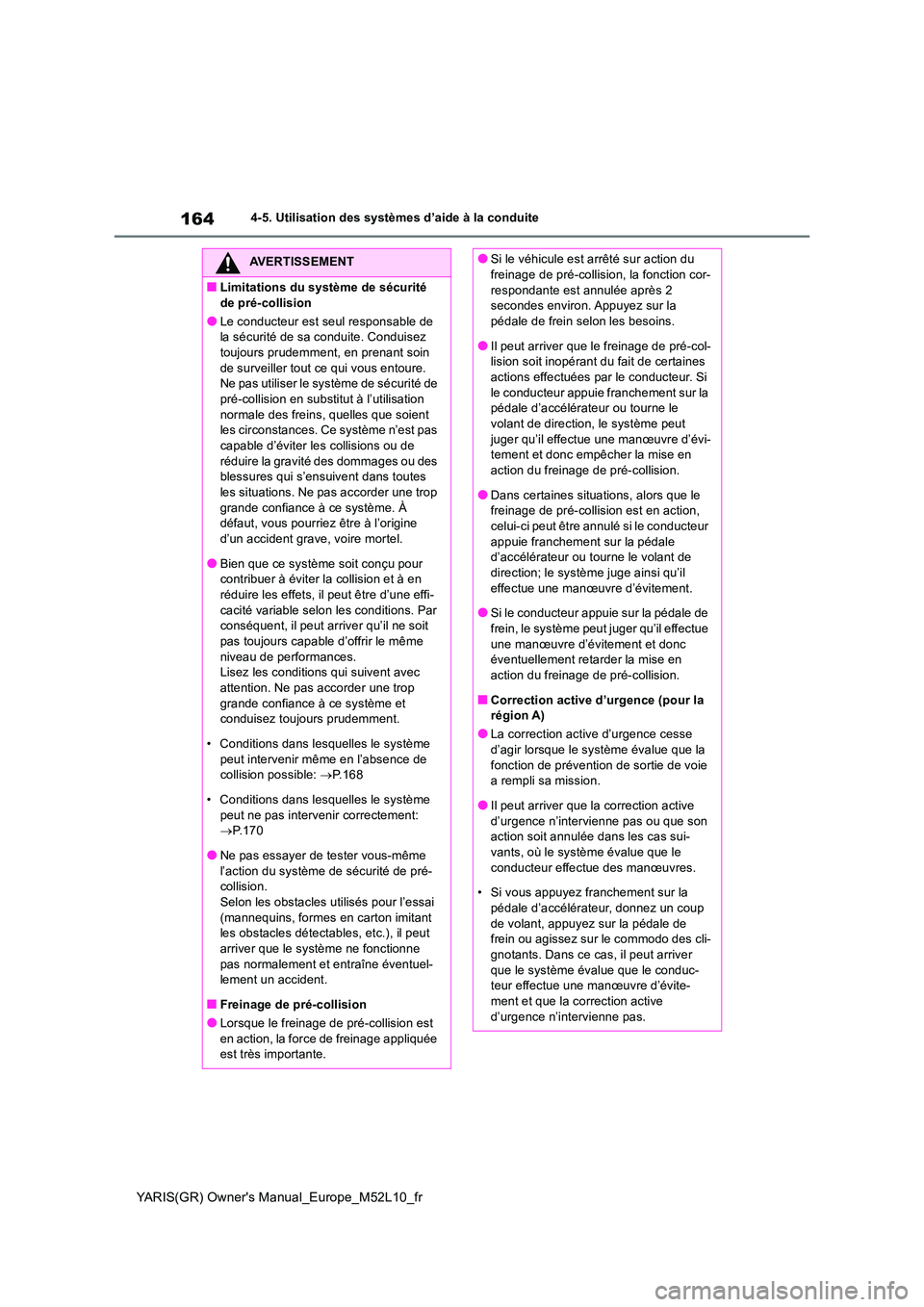 TOYOTA GR YARIS 2020  Notices Demploi (in French) 164
YARIS(GR) Owners Manual_Europe_M52L10_fr
4-5. Utilisation des systèmes d’aide à la conduite
AVERTISSEMENT
■Limitations du système de sécurité  
de pré-collision
●Le conducteur est seu