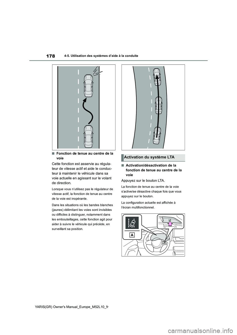 TOYOTA GR YARIS 2020  Notices Demploi (in French) 178
YARIS(GR) Owners Manual_Europe_M52L10_fr
4-5. Utilisation des systèmes d’aide à la conduite
■Fonction de tenue au centre de la  
voie 
Cette fonction est asservie au régula- 
teur de vites