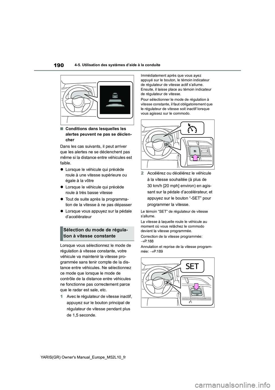 TOYOTA GR YARIS 2020  Notices Demploi (in French) 190
YARIS(GR) Owners Manual_Europe_M52L10_fr
4-5. Utilisation des systèmes d’aide à la conduite
■Conditions dans lesquelles les  
alertes peuvent ne pas se déclen-
cher 
Dans les cas suivants,