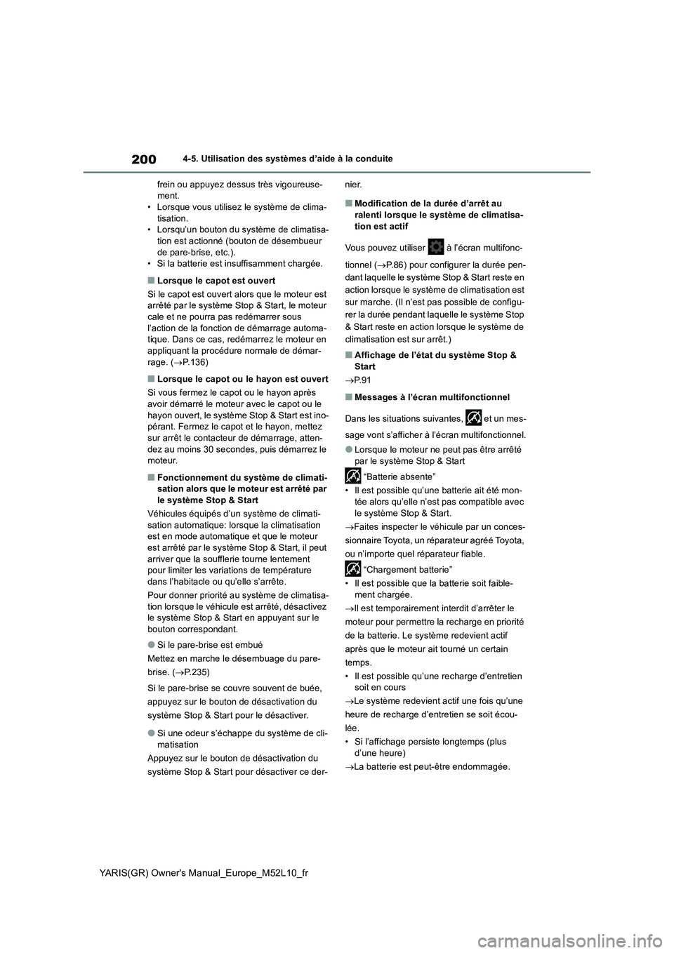 TOYOTA GR YARIS 2020  Notices Demploi (in French) 200
YARIS(GR) Owner's Manual_Europe_M52L10_fr
4-5. Utilisation des systèmes d’aide à la conduite
frein ou appuyez dessus très vigoureuse-
ment.
• Lorsque vous utilisez le système de clima-