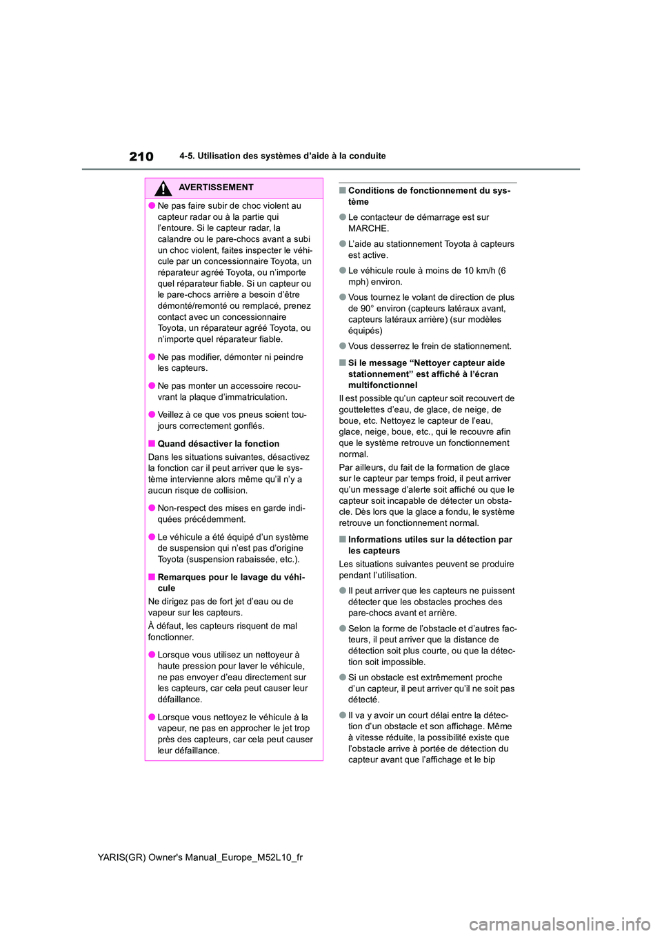 TOYOTA GR YARIS 2020  Notices Demploi (in French) 210
YARIS(GR) Owners Manual_Europe_M52L10_fr
4-5. Utilisation des systèmes d’aide à la conduite
■Conditions de fonctionnement du sys- tème
●Le contacteur de démarrage est sur MARCHE.
●L