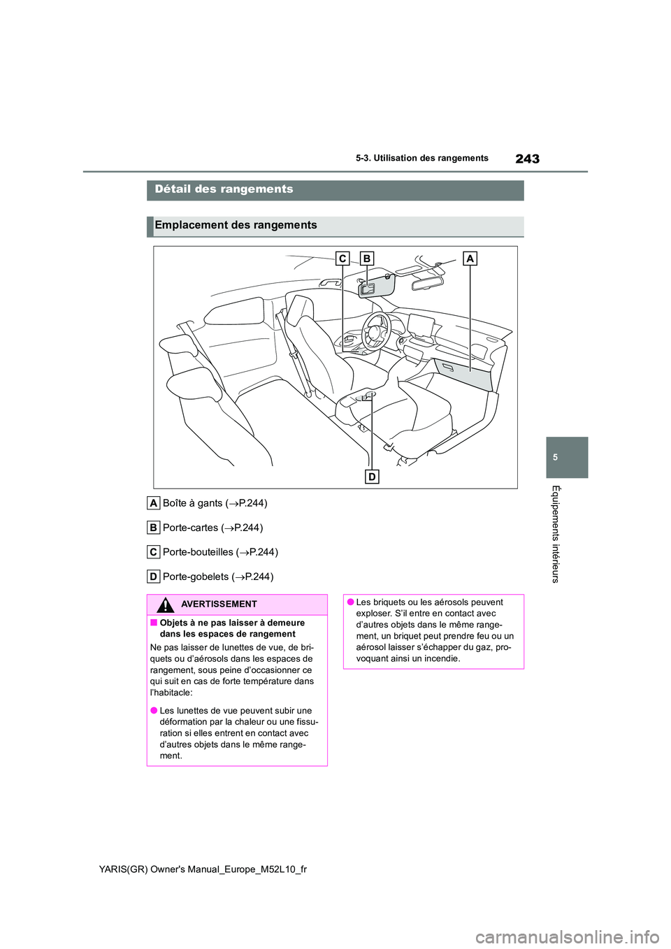 TOYOTA GR YARIS 2020  Notices Demploi (in French) 243
5
YARIS(GR) Owners Manual_Europe_M52L10_fr
5-3. Utilisation des rangements
Équipements intérieurs
5-3.Utilis ation des  range me nts
Boîte à gants (→P.244) 
Porte-cartes ( →P.244) 
Porte-