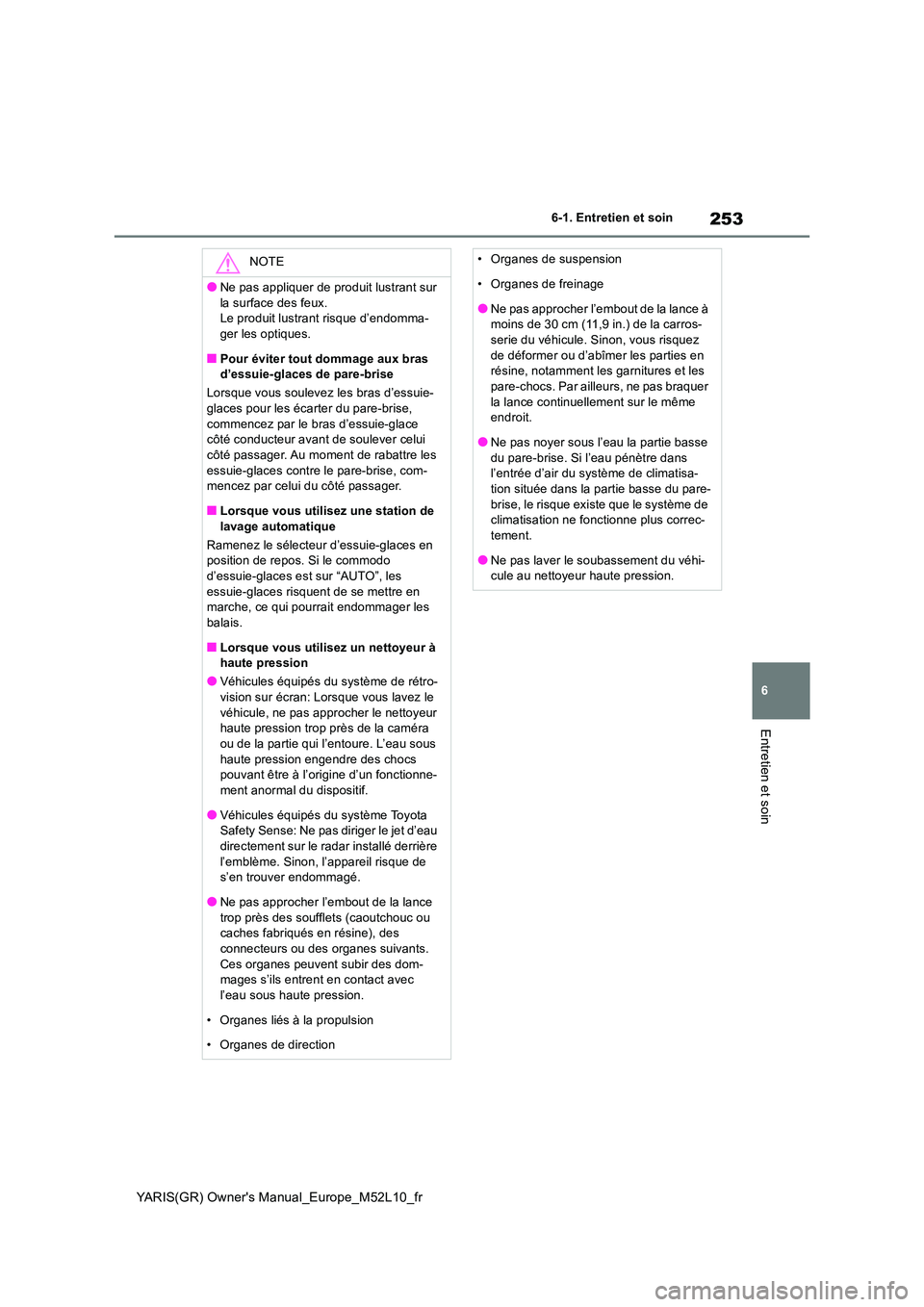 TOYOTA GR YARIS 2020  Notices Demploi (in French) 253
6
YARIS(GR) Owners Manual_Europe_M52L10_fr
6-1. Entretien et soin
Entretien et soin
NOTE
●Ne pas appliquer de produit lustrant sur  
la surface des feux. Le produit lustrant risque d’endomma-