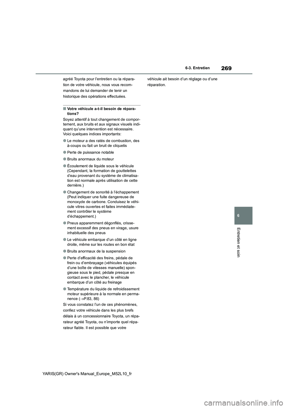 TOYOTA GR YARIS 2020  Notices Demploi (in French) 269
6
YARIS(GR) Owners Manual_Europe_M52L10_fr
6-3. Entretien
Entretien et soin
agréé Toyota pour l’entretien ou la répara- 
tion de votre véhicule, nous vous recom-
mandons de lui demander de 