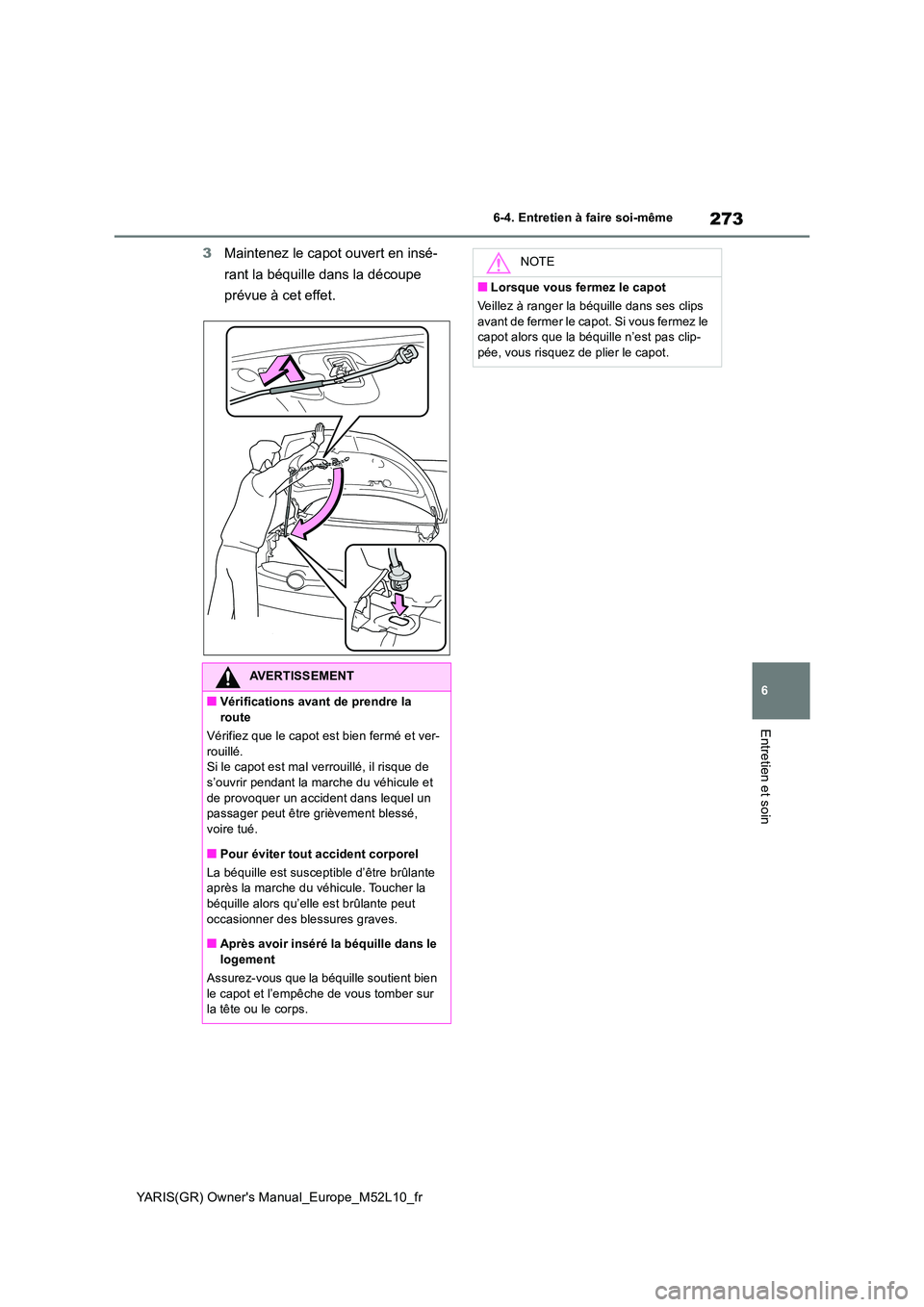 TOYOTA GR YARIS 2020  Notices Demploi (in French) 273
6
YARIS(GR) Owners Manual_Europe_M52L10_fr
6-4. Entretien à faire soi-même
Entretien et soin
3Maintenez le capot ouvert en insé- 
rant la béquille dans la découpe  
prévue à cet effet.
AVE