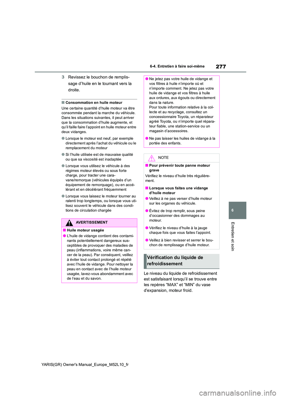 TOYOTA GR YARIS 2020  Notices Demploi (in French) 277
6
YARIS(GR) Owners Manual_Europe_M52L10_fr
6-4. Entretien à faire soi-même
Entretien et soin
3Revissez le bouchon de remplis- 
sage d’huile en le tournant vers la  
droite.
■Consommation en