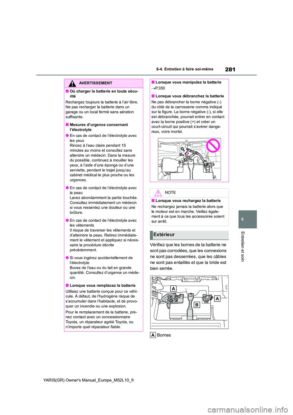 TOYOTA GR YARIS 2020  Notices Demploi (in French) 281
6
YARIS(GR) Owners Manual_Europe_M52L10_fr
6-4. Entretien à faire soi-même
Entretien et soin
Vérifiez que les bornes de la batterie ne  
sont pas corrodées, que les connexions 
ne sont pas de