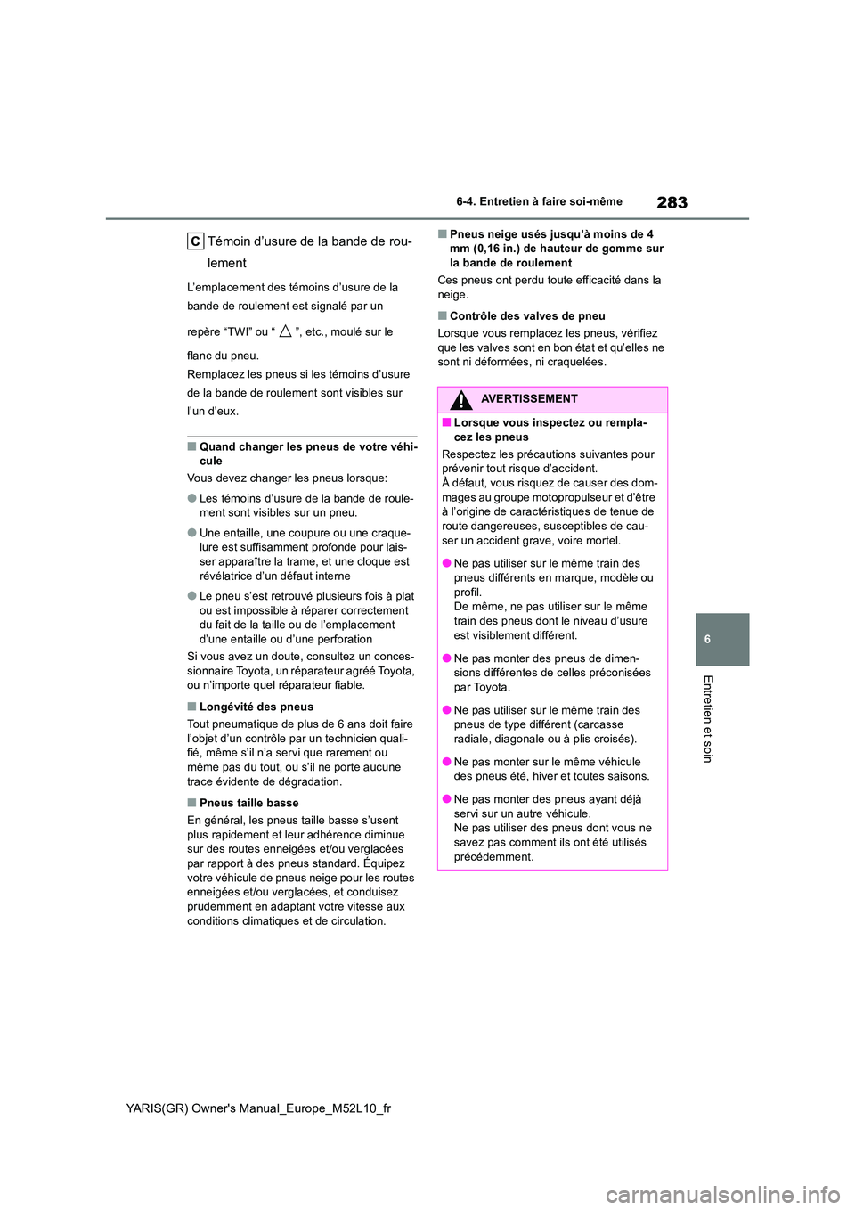 TOYOTA GR YARIS 2020  Notices Demploi (in French) 283
6
YARIS(GR) Owners Manual_Europe_M52L10_fr
6-4. Entretien à faire soi-même
Entretien et soin
Témoin d’usure de la bande de rou- 
lement
L’emplacement des témoins d’usure de la  
bande d