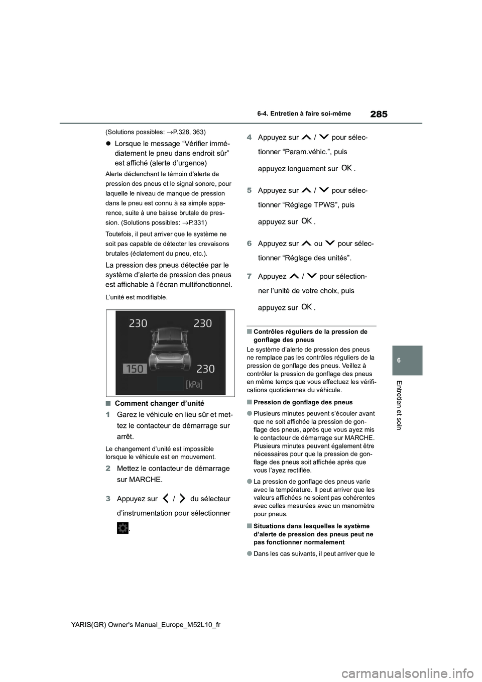 TOYOTA GR YARIS 2020  Notices Demploi (in French) 285
6
YARIS(GR) Owners Manual_Europe_M52L10_fr
6-4. Entretien à faire soi-même
Entretien et soin
(Solutions possibles: →P.328, 363)
�zLorsque le message “Vérifier immé- 
diatement le pneu dan