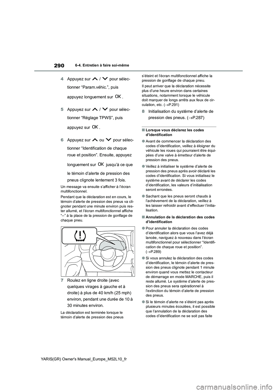 TOYOTA GR YARIS 2020  Notices Demploi (in French) 290
YARIS(GR) Owners Manual_Europe_M52L10_fr
6-4. Entretien à faire soi-même
4Appuyez sur   /   pour sélec- 
tionner “Param.véhic.”, puis  
appuyez longuement sur  . 
5 Appuyez sur   /   pour