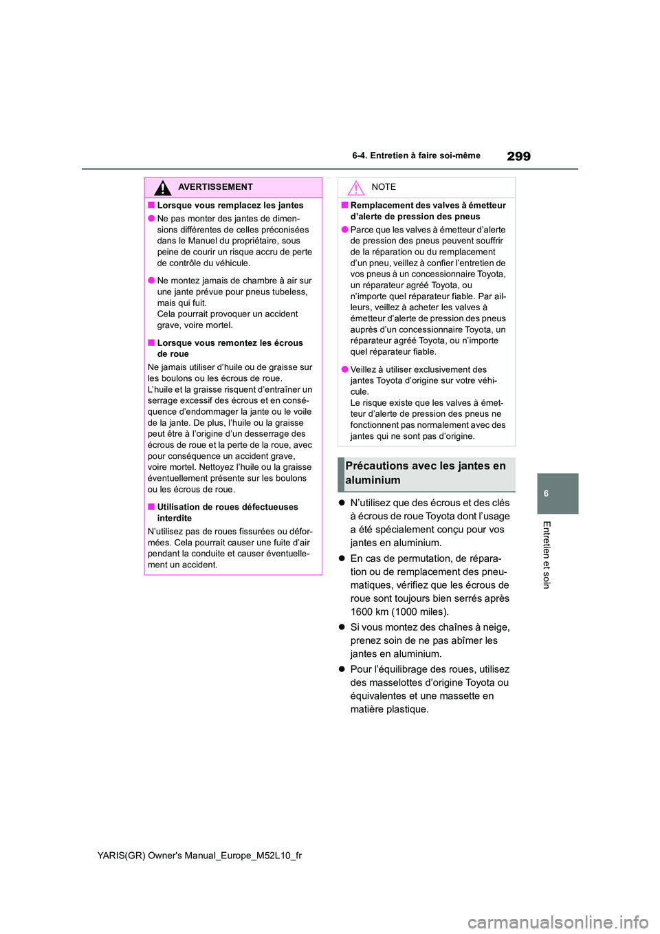 TOYOTA GR YARIS 2020  Notices Demploi (in French) 299
6
YARIS(GR) Owners Manual_Europe_M52L10_fr
6-4. Entretien à faire soi-même
Entretien et soin
�zN’utilisez que des écrous et des clés  
à écrous de roue Toyota dont l’usage 
a été spé