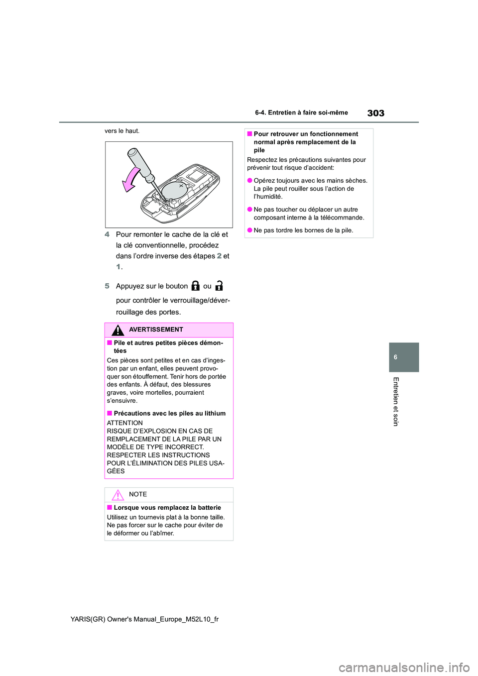 TOYOTA GR YARIS 2020  Notices Demploi (in French) 303
6
YARIS(GR) Owners Manual_Europe_M52L10_fr
6-4. Entretien à faire soi-même
Entretien et soin
vers le haut.
4Pour remonter le cache de la clé et  
la clé conventionnelle, procédez  
dans l’