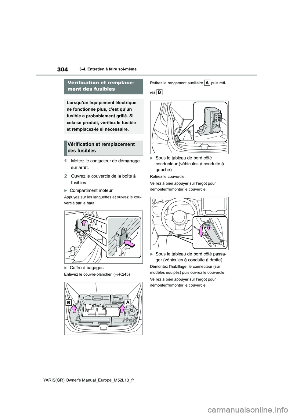 TOYOTA GR YARIS 2020  Notices Demploi (in French) 304
YARIS(GR) Owners Manual_Europe_M52L10_fr
6-4. Entretien à faire soi-même
1Mettez le contacteur de démarrage  
sur arrêt. 
2 Ouvrez le couvercle de la boîte à  
fusibles.
Compartiment mot