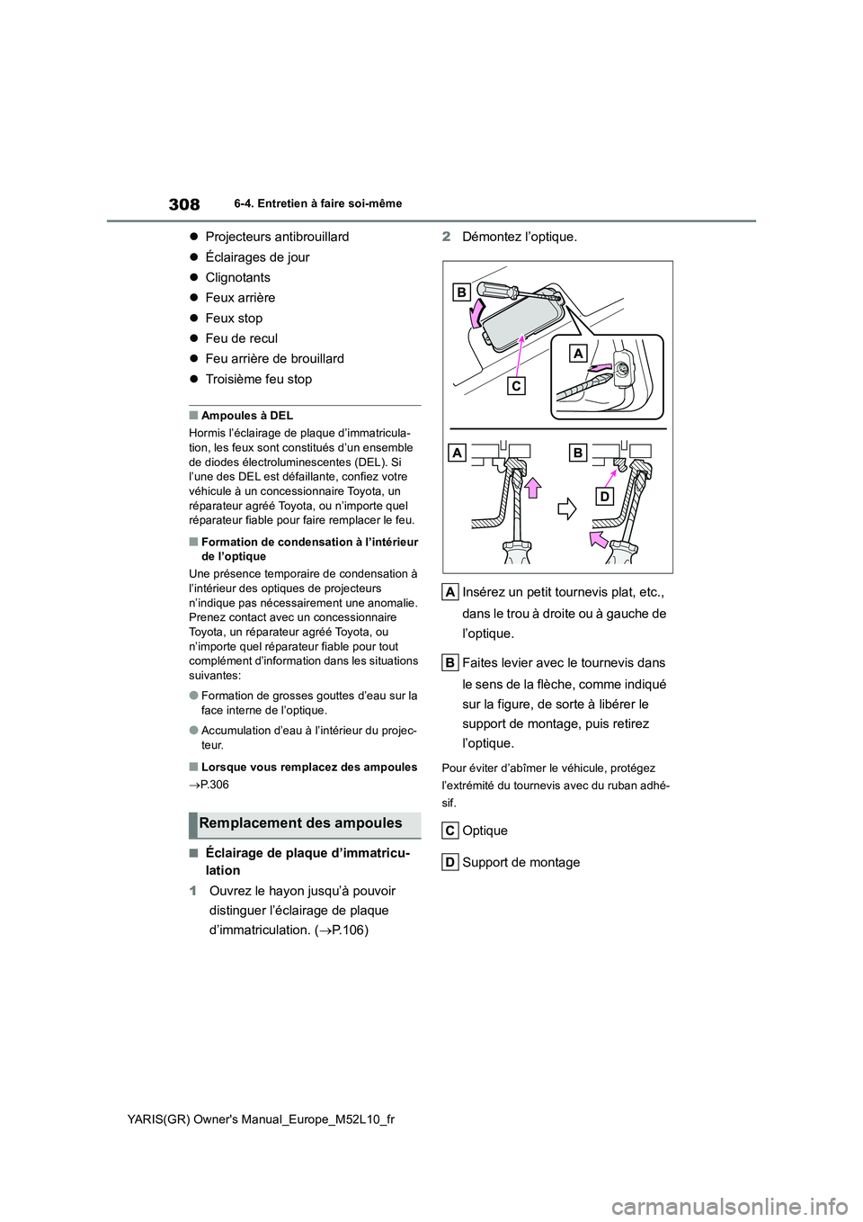TOYOTA GR YARIS 2020  Notices Demploi (in French) 308
YARIS(GR) Owners Manual_Europe_M52L10_fr
6-4. Entretien à faire soi-même
�zProjecteurs antibrouillard 
�z Éclairages de jour 
�z Clignotants 
�z Feux arrière 
�z Feux stop 
�z Feu de recul 
�