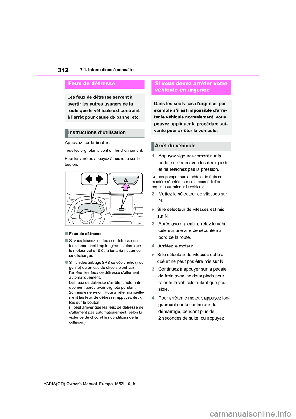 TOYOTA GR YARIS 2020  Notices Demploi (in French) 312
YARIS(GR) Owners Manual_Europe_M52L10_fr
7-1. Informations à connaître
7-1.In formations  à  co nnaître
Appuyez sur le bouton.
Tous les clignotants sont en fonctionnement. 
Pour les arrêter,