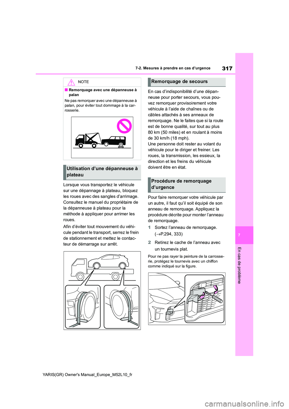 TOYOTA GR YARIS 2020  Notices Demploi (in French) 317
7
YARIS(GR) Owners Manual_Europe_M52L10_fr
7-2. Mesures à prendre en cas d’urgence
En cas de problème
Lorsque vous transportez le véhicule  
sur une dépannage à plateau, bloquez 
les roues