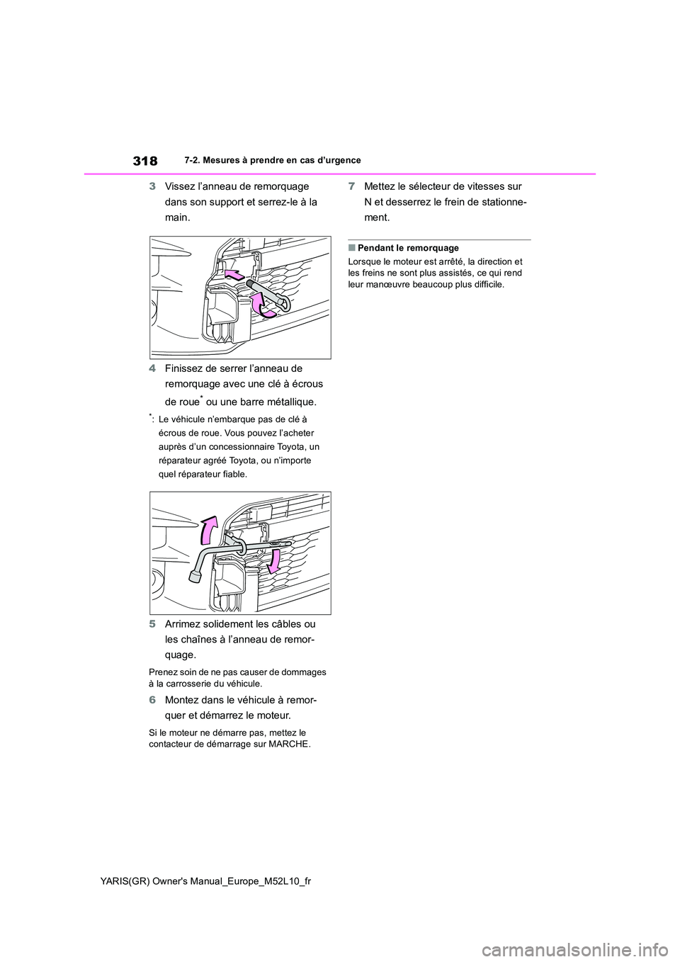 TOYOTA GR YARIS 2020  Notices Demploi (in French) 318
YARIS(GR) Owners Manual_Europe_M52L10_fr
7-2. Mesures à prendre en cas d’urgence
3Vissez l’anneau de remorquage  
dans son support et serrez-le à la  
main. 
4 Finissez de serrer l’anneau