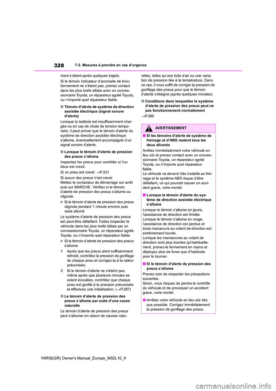 TOYOTA GR YARIS 2020  Notices Demploi (in French) 328
YARIS(GR) Owners Manual_Europe_M52L10_fr
7-2. Mesures à prendre en cas d’urgence 
ment s’éteint après quelques trajets. 
Si le témoin indicateur d’anomalie de fonc- tionnement ne s’é