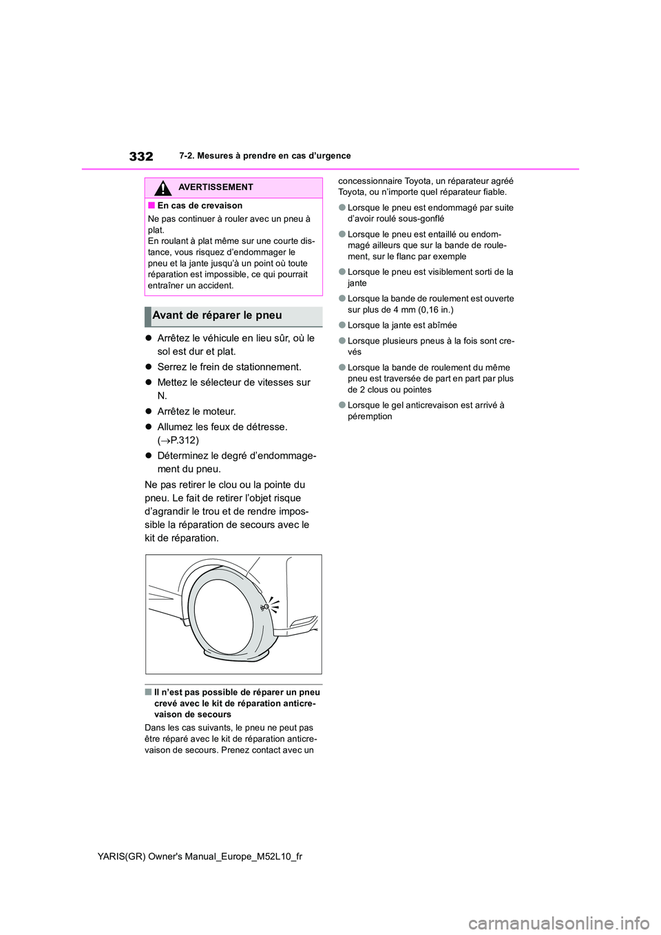 TOYOTA GR YARIS 2020  Notices Demploi (in French) 332
YARIS(GR) Owners Manual_Europe_M52L10_fr
7-2. Mesures à prendre en cas d’urgence
�zArrêtez le véhicule en lieu sûr, où le  
sol est dur et plat. 
�z Serrez le frein de stationnement. 
�z M