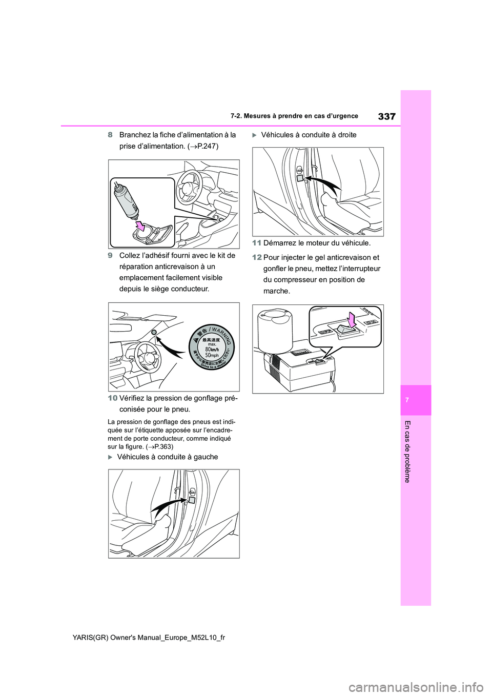 TOYOTA GR YARIS 2020  Notices Demploi (in French) 337
7
YARIS(GR) Owners Manual_Europe_M52L10_fr
7-2. Mesures à prendre en cas d’urgence
En cas de problème
8Branchez la fiche d’alimentation à la  
prise d’alimentation. ( →P.247) 
9 Collez