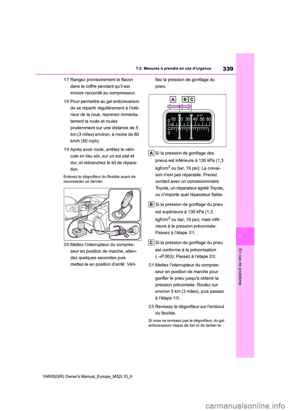 TOYOTA GR YARIS 2020  Notices Demploi (in French) 339
7
YARIS(GR) Owners Manual_Europe_M52L10_fr
7-2. Mesures à prendre en cas d’urgence
En cas de problème
17Rangez provisoirement le flacon  
dans le coffre pendant qu’il est  
encore raccordé
