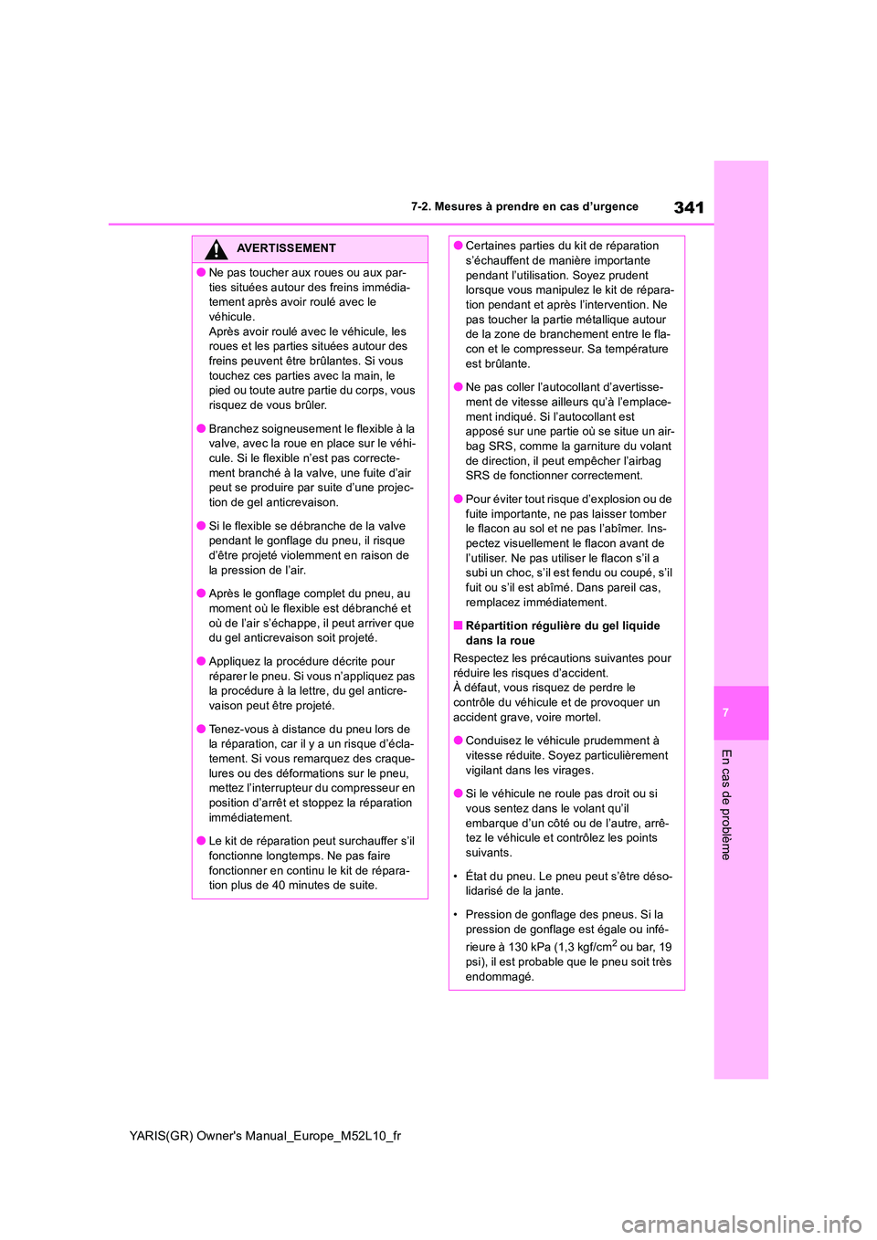 TOYOTA GR YARIS 2020  Notices Demploi (in French) 341
7
YARIS(GR) Owners Manual_Europe_M52L10_fr
7-2. Mesures à prendre en cas d’urgence
En cas de problème
AVERTISSEMENT
●Ne pas toucher aux roues ou aux par- 
ties situées autour des freins im