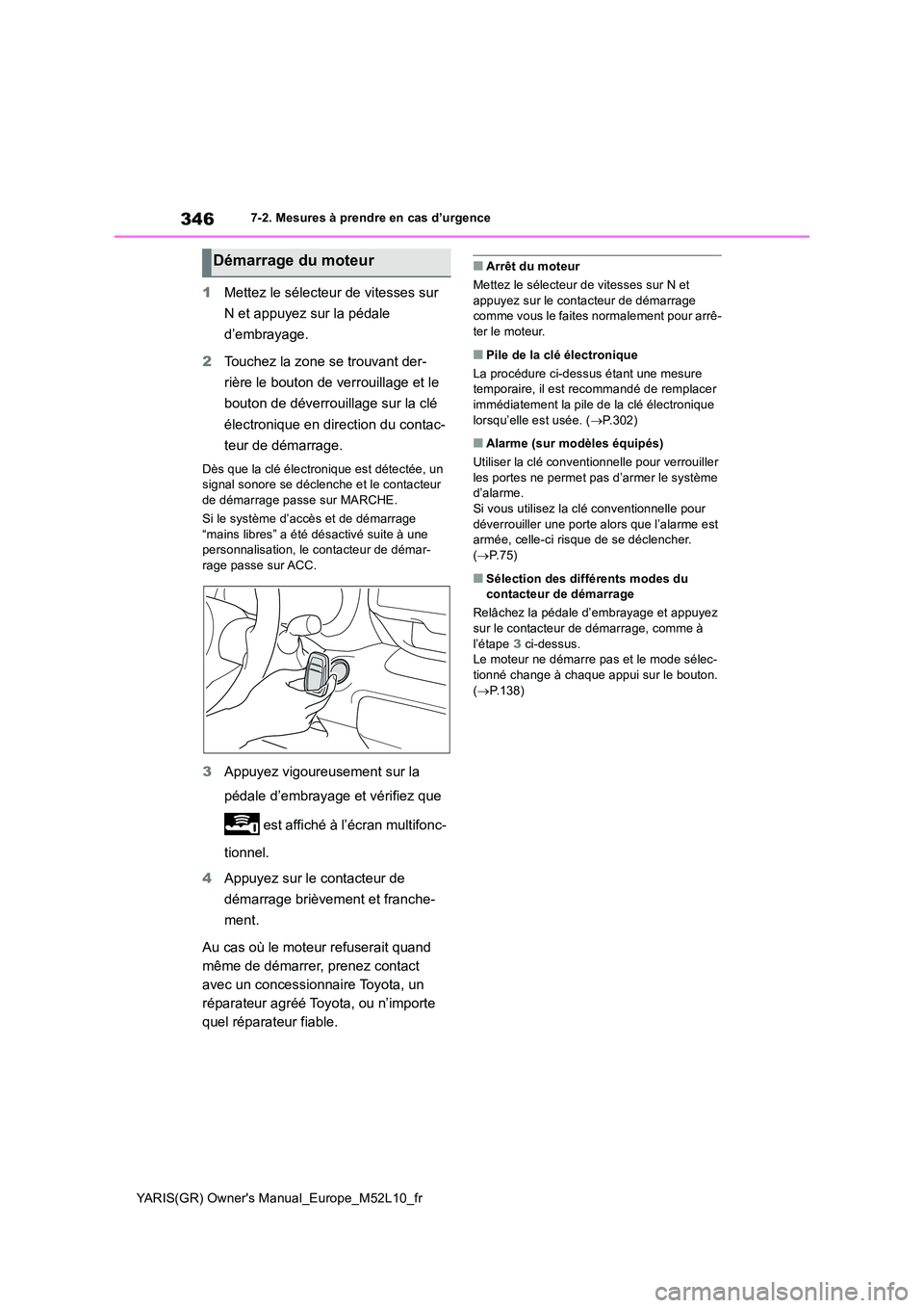 TOYOTA GR YARIS 2020  Notices Demploi (in French) 346
YARIS(GR) Owners Manual_Europe_M52L10_fr
7-2. Mesures à prendre en cas d’urgence
1Mettez le sélecteur de vitesses sur  
N et appuyez sur la pédale  
d’embrayage. 
2 Touchez la zone se trou