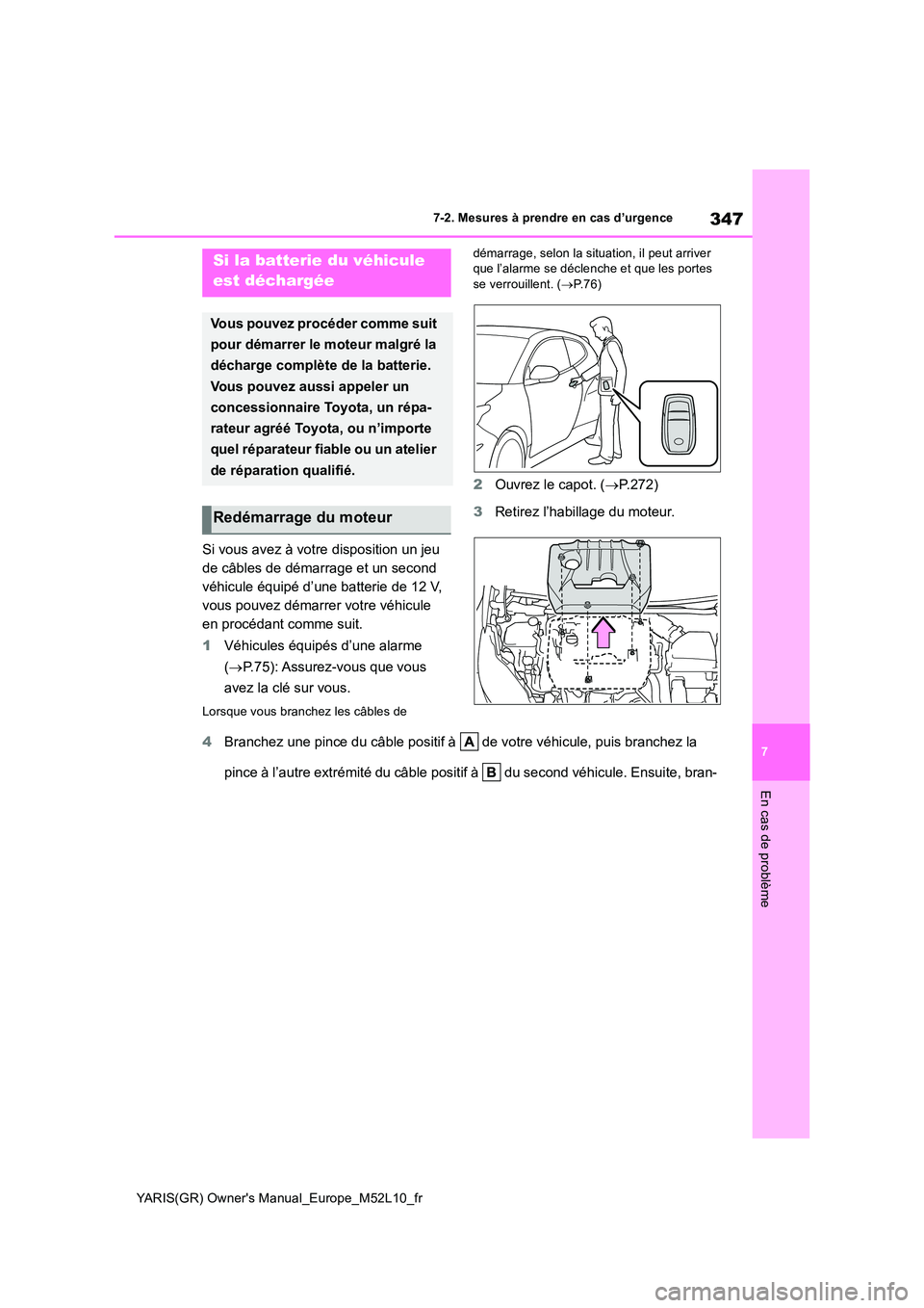 TOYOTA GR YARIS 2020  Notices Demploi (in French) 347
7
YARIS(GR) Owners Manual_Europe_M52L10_fr
7-2. Mesures à prendre en cas d’urgence
En cas de problème
Si vous avez à votre disposition un jeu  
de câbles de démarrage et un second 
véhicu