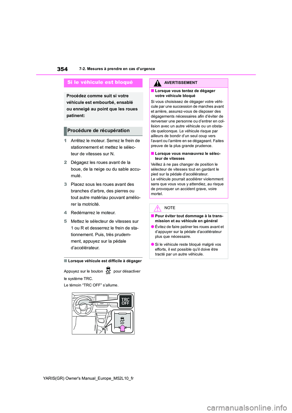 TOYOTA GR YARIS 2020  Notices Demploi (in French) 354
YARIS(GR) Owners Manual_Europe_M52L10_fr
7-2. Mesures à prendre en cas d’urgence
1Arrêtez le moteur. Serrez le frein de  
stationnement et mettez le sélec- 
teur de vitesses sur N. 
2 Dégag