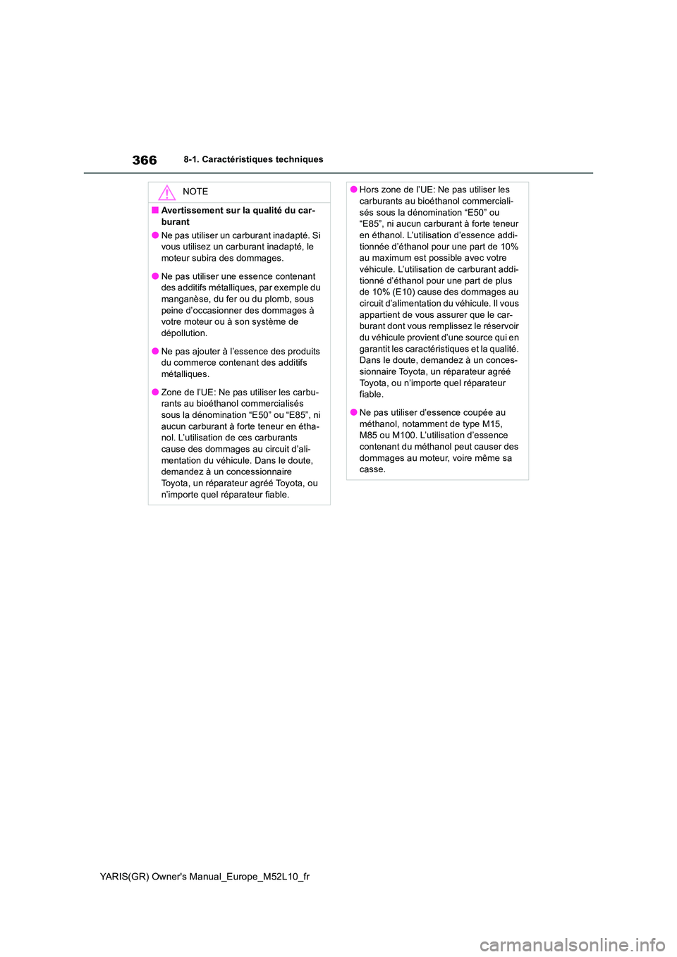 TOYOTA GR YARIS 2020  Notices Demploi (in French) 366
YARIS(GR) Owners Manual_Europe_M52L10_fr
8-1. Caractéristiques techniques
NOTE
■Avertissement sur la qualité du car- 
burant
●Ne pas utiliser un carburant inadapté. Si  vous utilisez un ca