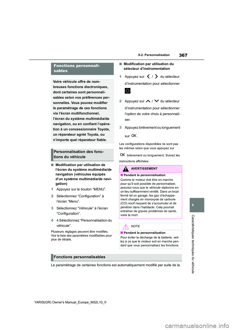 TOYOTA GR YARIS 2020  Notices Demploi (in French) 367
8
YARIS(GR) Owners Manual_Europe_M52L10_fr
8-2. Personnalisation
Caractéristiques techniques du véhicule
8-2.Personna lisation
■Modification par utilisation de  
l’écran du système multim