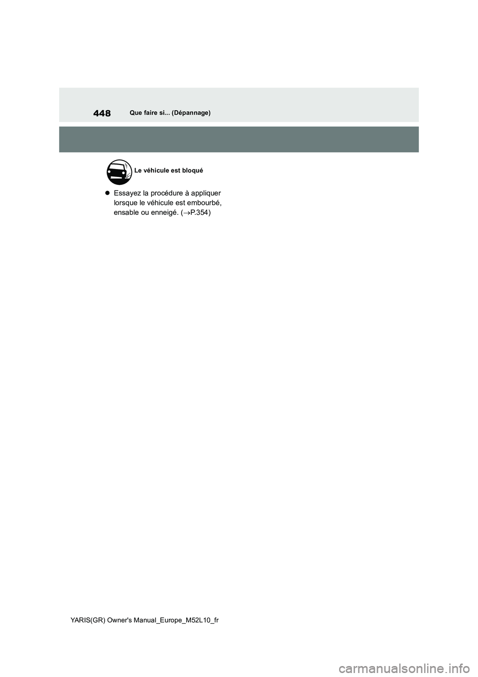 TOYOTA GR YARIS 2020  Notices Demploi (in French) 448
YARIS(GR) Owners Manual_Europe_M52L10_fr
Que faire si... (Dépannage)
�zEssayez la procédure à appliquer  
lorsque le véhicule est embourbé, 
ensable ou enneigé. ( →P.354)
Le véhicule est