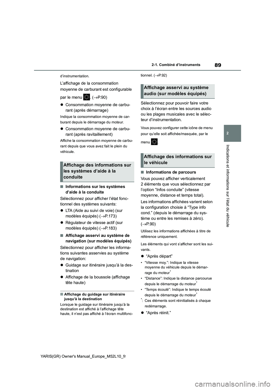 TOYOTA GR YARIS 2020 Notices Demploi (in French) 89
2
YARIS(GR) Owners Manual_Europe_M52L10_fr
2-1. Combiné d’instruments
Indications et informations sur l’état du véhicule
d’instrumentation.
L’affichage de la consommation
moyenne de c TOYOTA GR YARIS 2020 Notices Demploi (in French) 89
2
YARIS(GR) Owners Manual_Europe_M52L10_fr
2-1. Combiné d’instruments
Indications et informations sur l’état du véhicule
d’instrumentation.
L’affichage de la consommation
moyenne de c