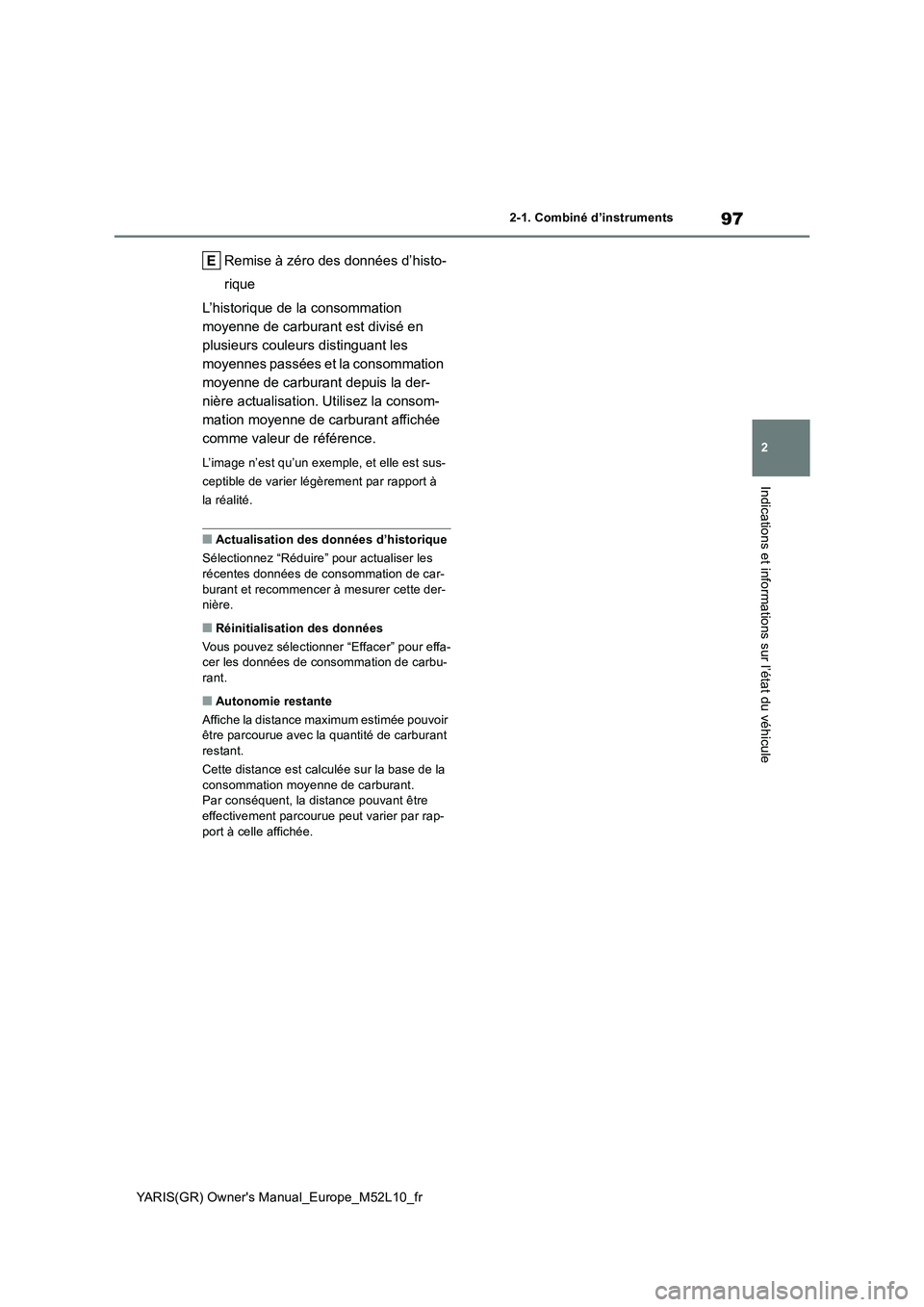 TOYOTA GR YARIS 2020  Notices Demploi (in French) 97
2
YARIS(GR) Owners Manual_Europe_M52L10_fr
2-1. Combiné d’instruments
Indications et informations sur l’état du véhicule
Remise à zéro des données d’histo- 
rique 
L’historique de la