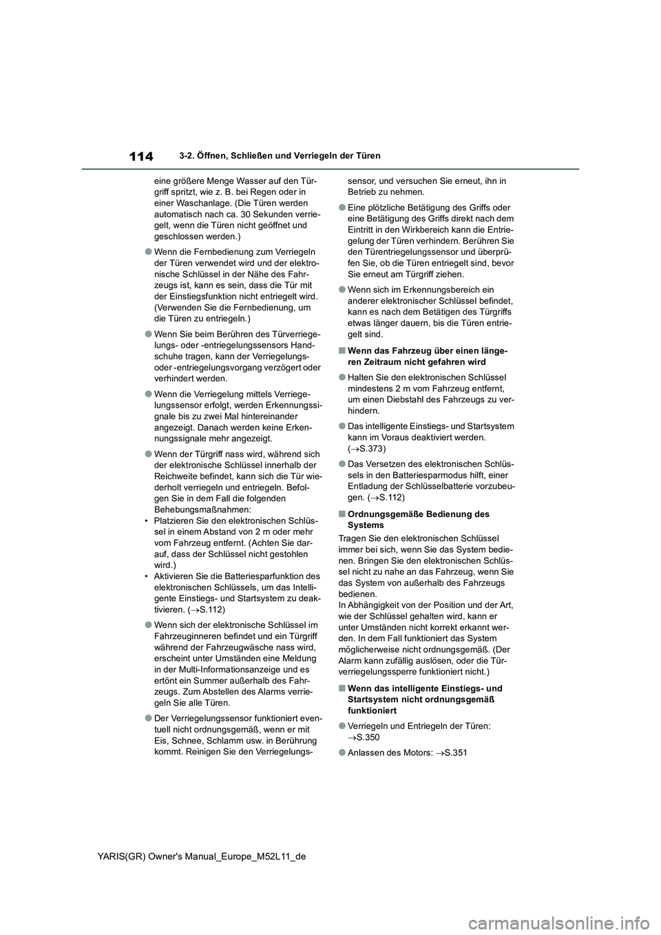 TOYOTA GR YARIS 2020  Betriebsanleitungen (in German) 114
YARIS(GR) Owners Manual_Europe_M52L11_de
3-2. Öffnen, Schließen und Verriegeln der Türen 
eine größere Menge Wasser auf den Tür- griff spritzt, wie z. B. bei Regen oder in einer Waschanlage