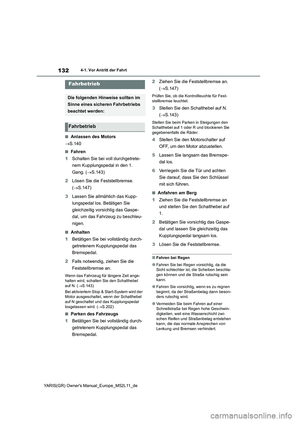 TOYOTA GR YARIS 2020  Betriebsanleitungen (in German) 132
YARIS(GR) Owners Manual_Europe_M52L11_de
4-1. Vor Antritt der Fahrt
4-1.Vor An tritt  der F ahrt
■Anlassen des Motors 
 S.140
■Fahren 
1 Schalten Sie bei voll durchgetrete- 
nem Kupplungsp