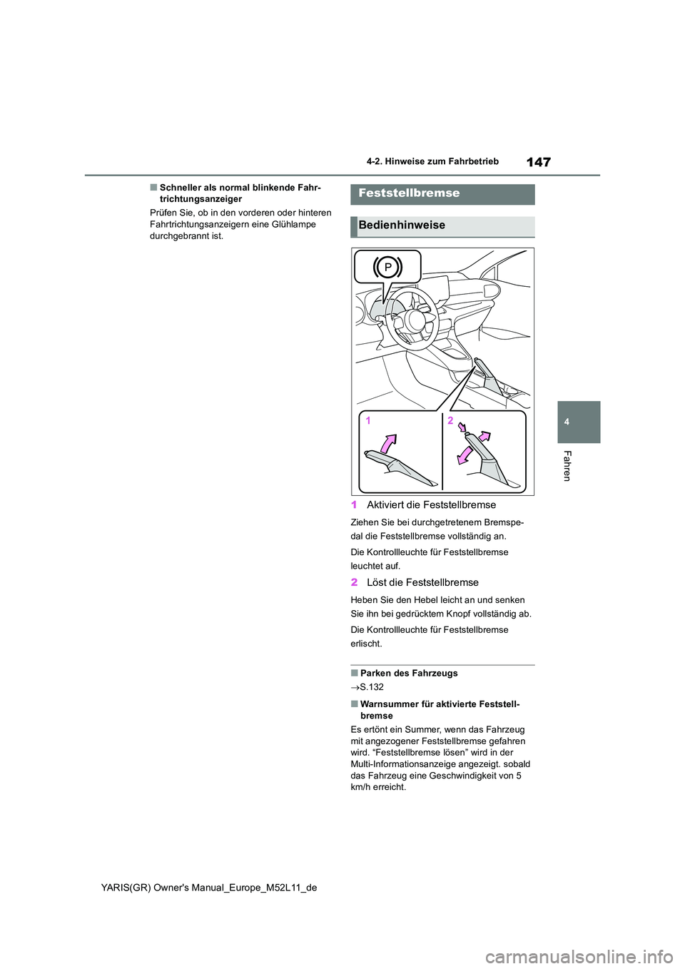 TOYOTA GR YARIS 2020  Betriebsanleitungen (in German) 147
4
YARIS(GR) Owners Manual_Europe_M52L11_de
4-2. Hinweise zum Fahrbetrieb
Fahren
■Schneller als normal blinkende Fahr- trichtungsanzeiger 
Prüfen Sie, ob in den vorderen oder hinteren  Fahrtric