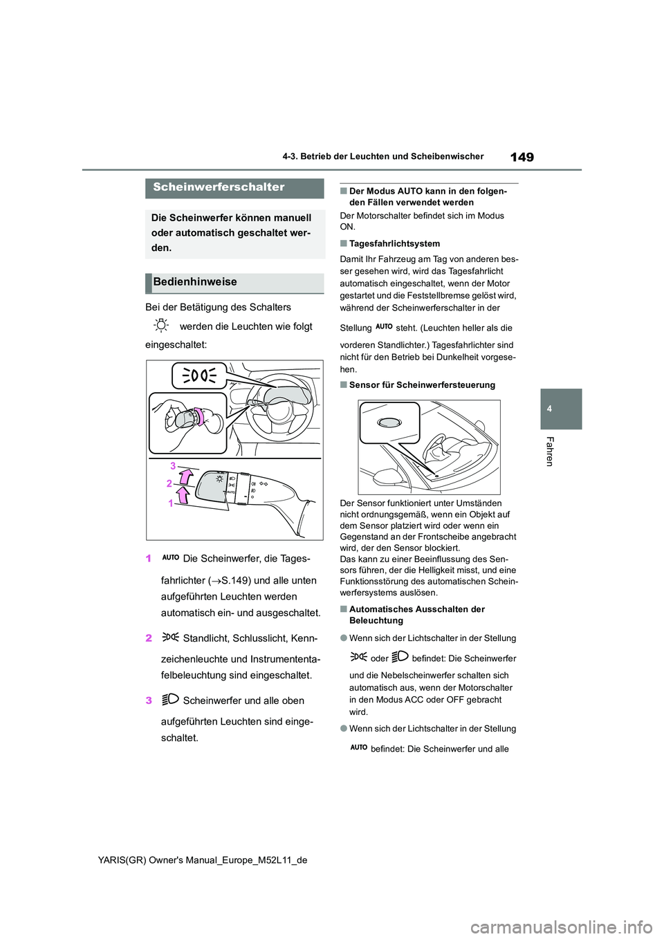TOYOTA GR YARIS 2020  Betriebsanleitungen (in German) 149
4
YARIS(GR) Owners Manual_Europe_M52L11_de
4-3. Betrieb der Leuchten und Scheibenwischer
Fahren
4-3.Betrieb der L euchten und  Sc heibenwisch er
Bei der Betätigung des Schalters  
 werden die Le