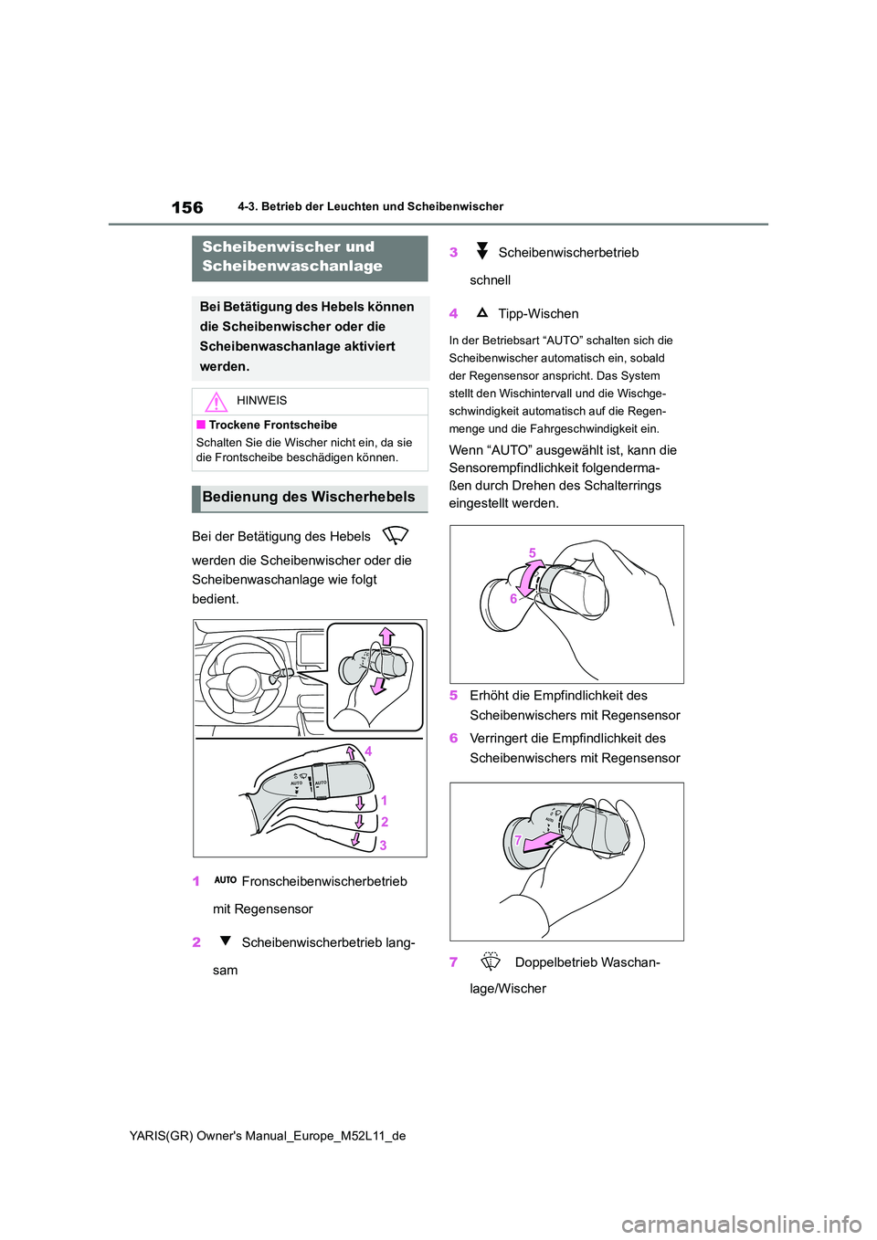 TOYOTA GR YARIS 2020  Betriebsanleitungen (in German) 156
YARIS(GR) Owners Manual_Europe_M52L11_de
4-3. Betrieb der Leuchten und Scheibenwischer
Bei der Betätigung des Hebels    
werden die Scheibenwischer oder die  
Scheibenwaschanlage wie folgt  
bed