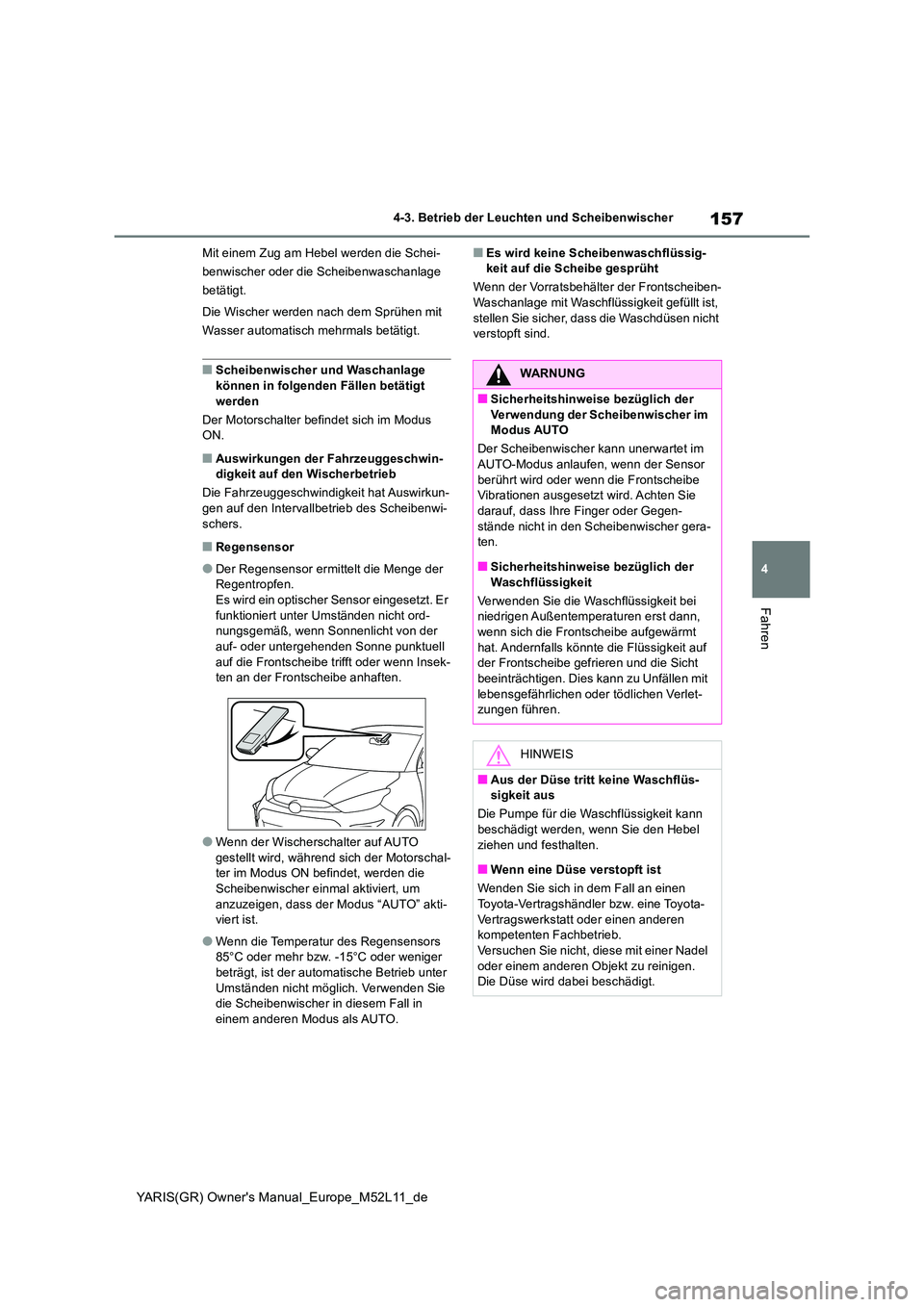 TOYOTA GR YARIS 2020  Betriebsanleitungen (in German) 157
4
YARIS(GR) Owners Manual_Europe_M52L11_de
4-3. Betrieb der Leuchten und Scheibenwischer
Fahren
Mit einem Zug am Hebel werden die Schei- 
benwischer oder die Scheibenwaschanlage 
betätigt. 
Die 