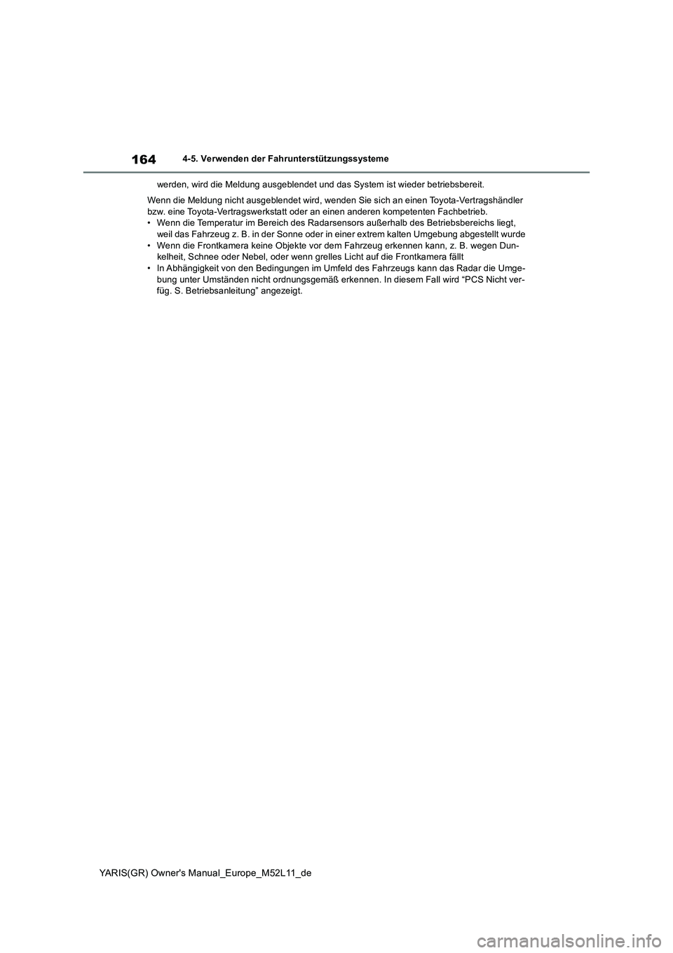 TOYOTA GR YARIS 2020  Betriebsanleitungen (in German) 164
YARIS(GR) Owners Manual_Europe_M52L11_de
4-5. Verwenden der Fahrunterstützungssysteme 
werden, wird die Meldung ausgeblendet und das System ist wieder betriebsbereit. 
Wenn die Meldung nicht aus