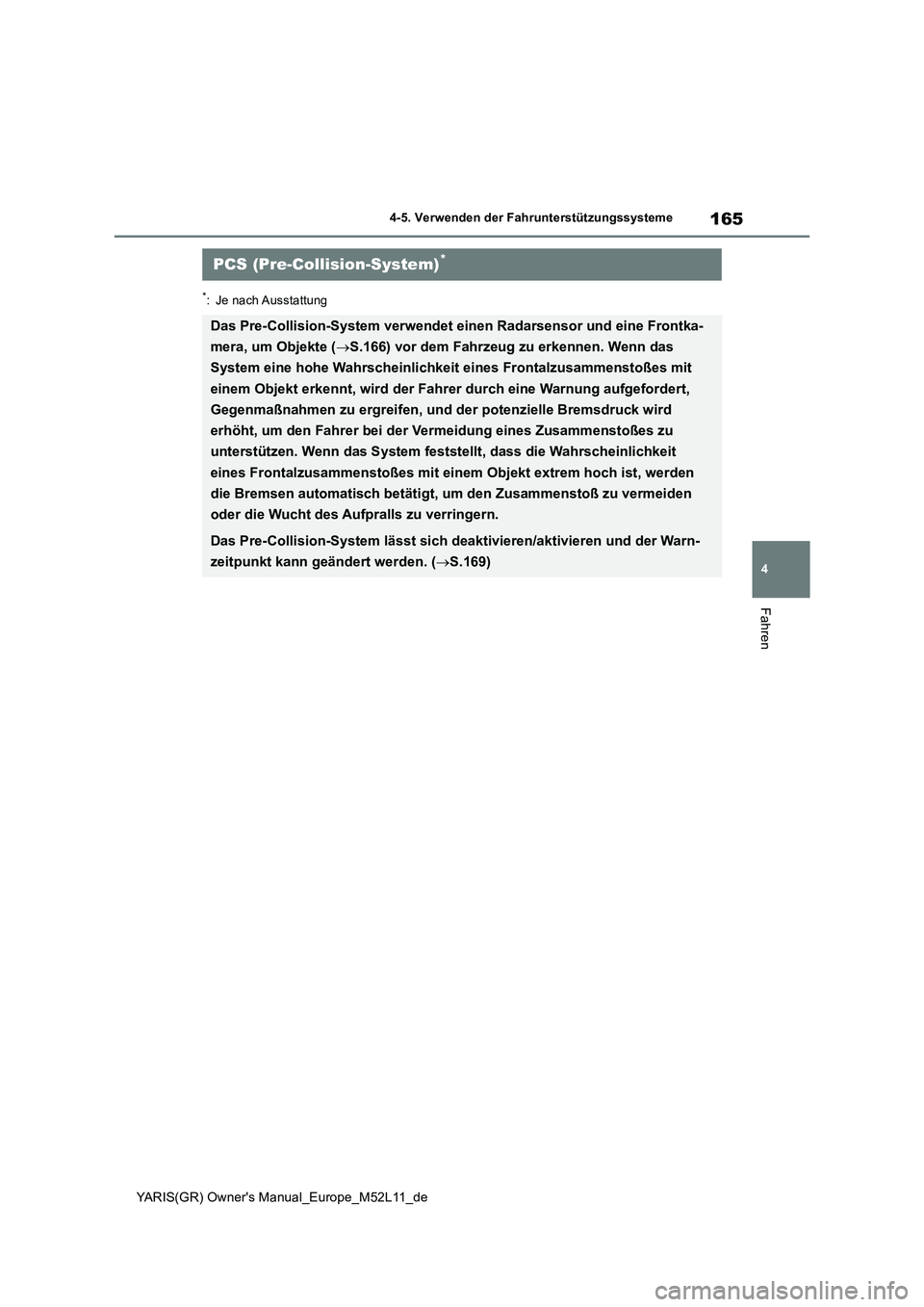 TOYOTA GR YARIS 2020  Betriebsanleitungen (in German) 165
4
YARIS(GR) Owners Manual_Europe_M52L11_de
4-5. Verwenden der Fahrunterstützungssysteme
Fahren
*: Je nach Ausstattung
PCS (Pre-Collision-System)*
Das Pre-Collision-System verwendet einen Radarse