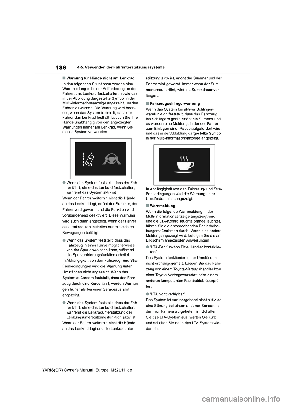 TOYOTA GR YARIS 2020  Betriebsanleitungen (in German) 186
YARIS(GR) Owners Manual_Europe_M52L11_de
4-5. Verwenden der Fahrunterstützungssysteme
■Warnung für Hände nicht am Lenkrad 
In den folgenden Situationen werden eine  Warnmeldung mit einer Auf